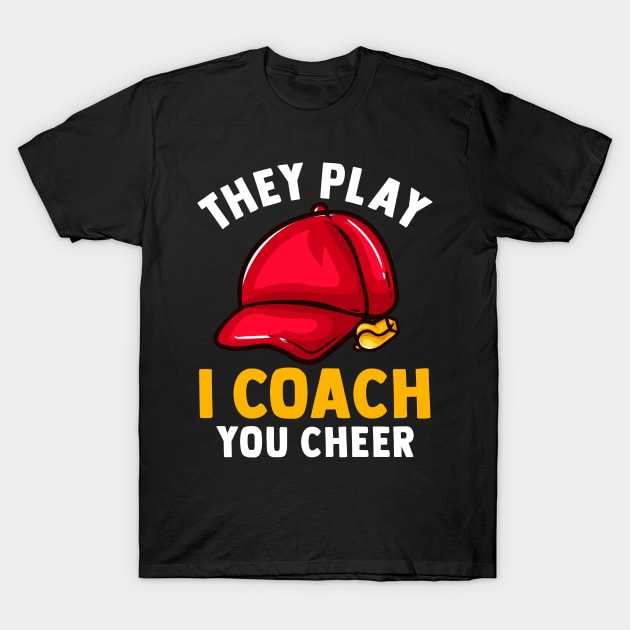 They Play I Coach You Cheer - Sports Trainer Tee T-Shirt by biNutz